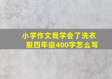 小学作文我学会了洗衣服四年级400字怎么写