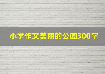 小学作文美丽的公园300字