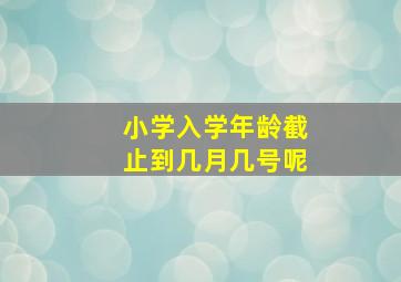 小学入学年龄截止到几月几号呢