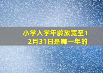 小学入学年龄放宽至12月31日是哪一年的