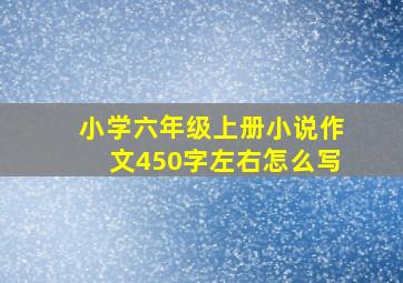 小学六年级上册小说作文450字左右怎么写