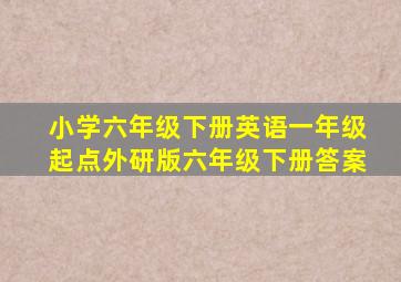 小学六年级下册英语一年级起点外研版六年级下册答案