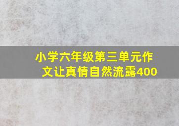 小学六年级第三单元作文让真情自然流露400