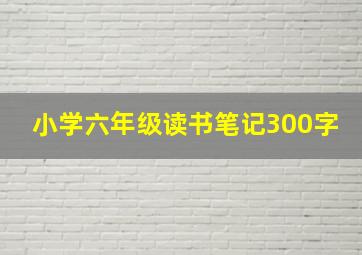 小学六年级读书笔记300字