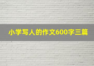 小学写人的作文600字三篇