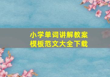 小学单词讲解教案模板范文大全下载