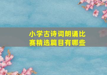 小学古诗词朗诵比赛精选篇目有哪些