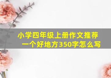 小学四年级上册作文推荐一个好地方350字怎么写