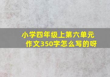 小学四年级上第六单元作文350字怎么写的呀