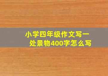 小学四年级作文写一处景物400字怎么写