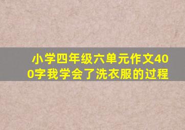 小学四年级六单元作文400字我学会了洗衣服的过程