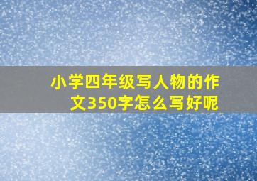 小学四年级写人物的作文350字怎么写好呢