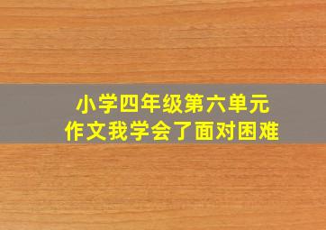 小学四年级第六单元作文我学会了面对困难