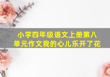 小学四年级语文上册第八单元作文我的心儿乐开了花