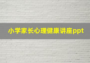 小学家长心理健康讲座ppt