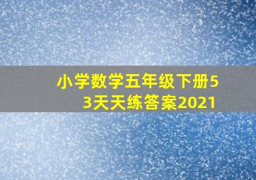 小学数学五年级下册53天天练答案2021