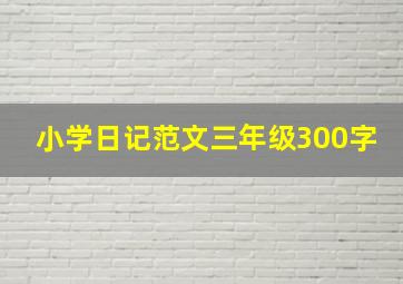 小学日记范文三年级300字