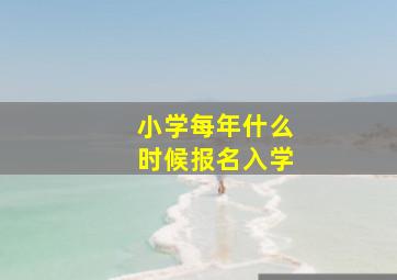 小学每年什么时候报名入学