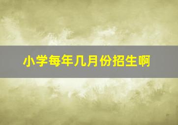 小学每年几月份招生啊