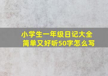 小学生一年级日记大全简单又好听50字怎么写