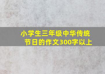 小学生三年级中华传统节日的作文300字以上