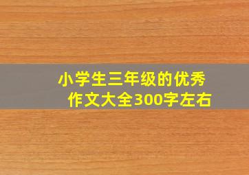 小学生三年级的优秀作文大全300字左右