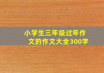 小学生三年级过年作文的作文大全300字