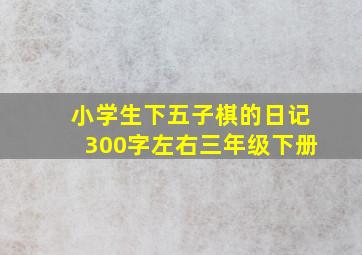 小学生下五子棋的日记300字左右三年级下册