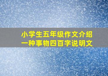 小学生五年级作文介绍一种事物四百字说明文