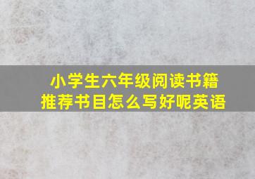 小学生六年级阅读书籍推荐书目怎么写好呢英语