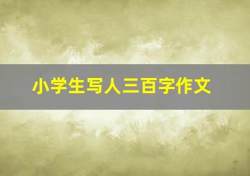 小学生写人三百字作文