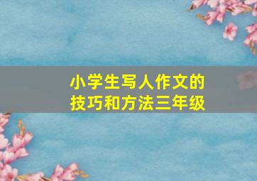 小学生写人作文的技巧和方法三年级