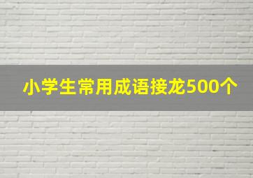 小学生常用成语接龙500个