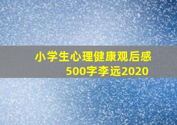 小学生心理健康观后感500字李远2020