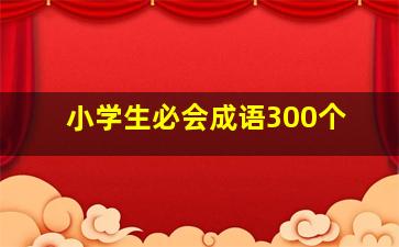 小学生必会成语300个