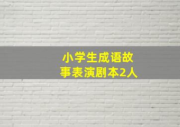 小学生成语故事表演剧本2人