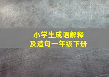 小学生成语解释及造句一年级下册