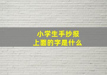 小学生手抄报上面的字是什么