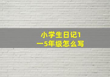 小学生日记1一5年级怎么写