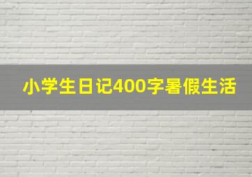 小学生日记400字暑假生活