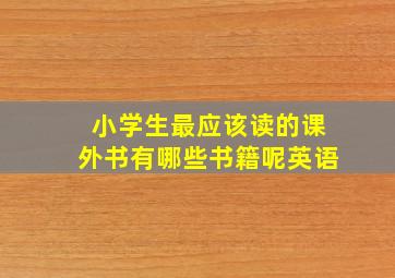 小学生最应该读的课外书有哪些书籍呢英语