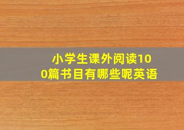 小学生课外阅读100篇书目有哪些呢英语