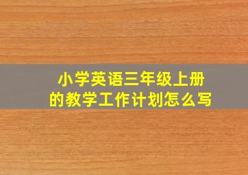 小学英语三年级上册的教学工作计划怎么写