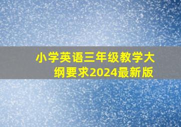 小学英语三年级教学大纲要求2024最新版