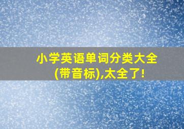 小学英语单词分类大全(带音标),太全了!