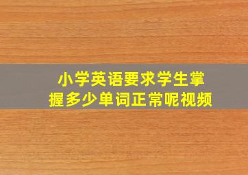 小学英语要求学生掌握多少单词正常呢视频