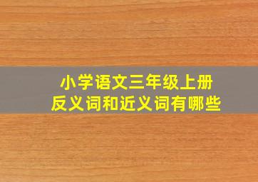 小学语文三年级上册反义词和近义词有哪些