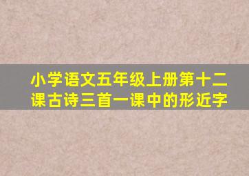 小学语文五年级上册第十二课古诗三首一课中的形近字