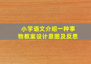 小学语文介绍一种事物教案设计意图及反思