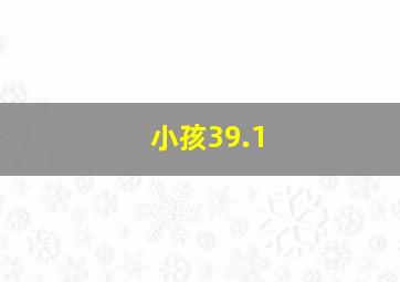 小孩39.1